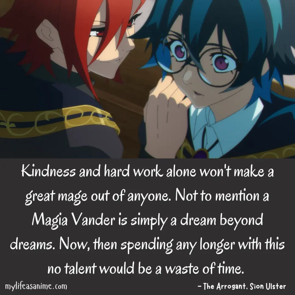 Kindness and hard work alone won't make a great mage out of anyone. Not to mention a Magia Vander is simply a dream beyond dreams. Now, then spending any longer with this no talent would be a waste of time.